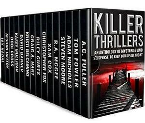 Killer Thrillers by Kristi Belcamino, Tom Fowler, Steven Moore, Christopher Fox, Sam Cox, Riley Curts, Adam Nicholls, R.A. McGee, Craig A. Hart, A.C. Fuller