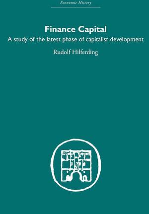 Finance Capital: A Study in the Latest Phase of Capitalist Development by Rudolf Hilferding
