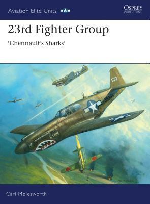 23rd Fighter Group: Chennault's Sharks by Carl Molesworth