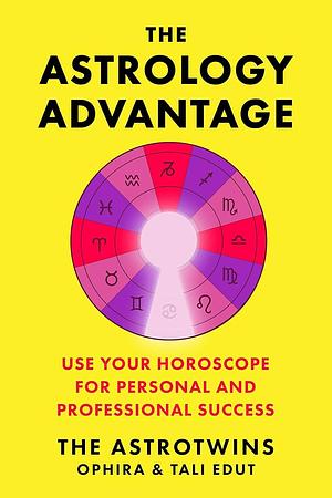 The Astrology Advantage: Use Your Horoscope for Personal and Professional Success by Tali Edut, Ophira Edut