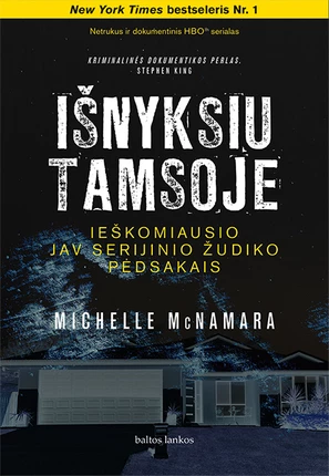 Išnyksiu tamsoje: ieškomiausio JAV serijinio žudiko pėdsakais by Michelle McNamara