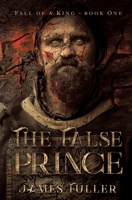 Fall Of A King: Book One, The False Prince by James Fuller