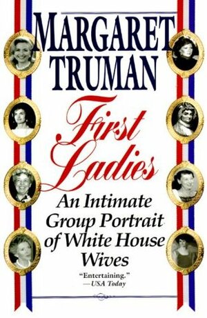 First Ladies: An Intimate Group Portrait of White House Wives by Margaret Truman