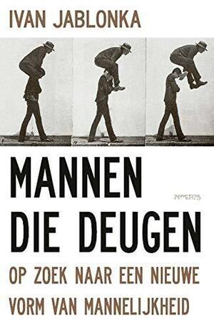 Mannen die deugen: op zoek naar een nieuwe vorm van mannelijkheid by Ivan Jablonka