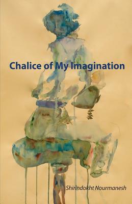 Chalice of My Imagination by Shirindokht Nourmanesh