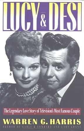 Lucy and Desi: The Legendary Love Story of Television's Most Famous Couple by Warren G. Harris