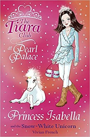 Princess Isabella and the Snow-White Unicorn by Vivian French