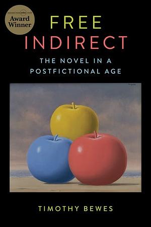 Free Indirect: The Novel in a Postfictional Age by Timothy Bewes