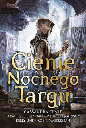 Cienie Nocnego Targu by Cassandra Clare, Kelly Link, Robin Wasserman, Maureen Johnson, Sarah Rees Brennan