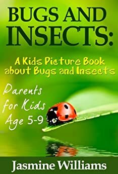 Children's Book About Bugs and Insects: A Kids Picture Book About Bugs and Insects with Photos and Fun Facts by Jasmine Williams