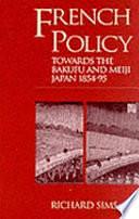 French Policy Towards the Bakufu and Meiji Japan 1854-95 by Richard Sims