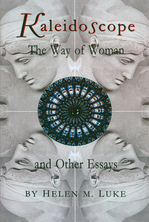 Kaleidoscope: The Way of Woman and Other Essays by Rob Baker, Helen M. Luke