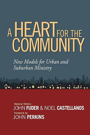 A Heart for the Community: New Models for Urban and Suburban Ministry by Noel Castellanos, John Fuder