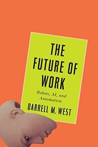 The Future of Work: Robots, AI, and Automation by Darrell M. West