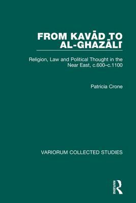 From Kavad to Al-Ghazali: Religion, Law and Political Thought in the Near East, C.600-C.1100 by Patricia Crone