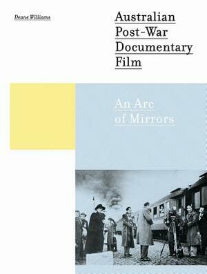 Australian Post-War Documentary Film: An Arc of Mirrors by Deane Williams