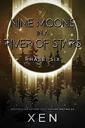 Nine Moons in a River of Stars: Phase Six by Xen, Cole McCade
