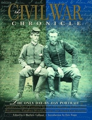 The Civil War Chronicle: The Only Day-by-Day Portrait of America's Tragic Conflict as Told by Soldiers, Journalists, Politicians, Farmers, Nurses, Slaves, and Other Eyewitnesses by Eric Foner, J. Matthew Gallman