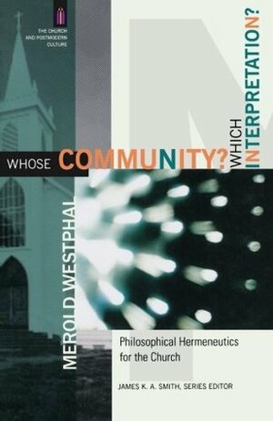 Whose Community? Which Interpretation?: Philosophical Hermeneutics for the Church by Merold Westphal