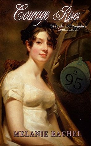 Courage Rises: A Pride and Prejudice Continuation by Melanie Rachel