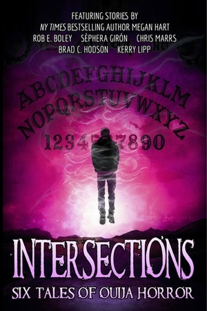 Intersections: Six Tales of Ouija Horror by Sèphera Girón, Kerry G.S. Lipp, Rob E. Boley, Megan Hart, Brad C. Hodson, Chris Marrs