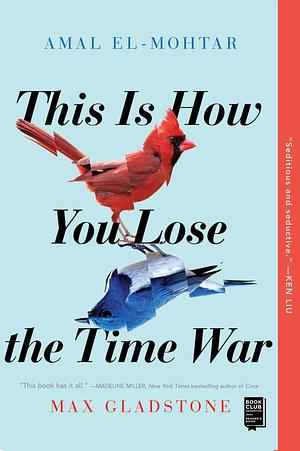 This Is How You Lose the Time War by Max Gladstone, Amal El-Mohtar