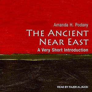 The Ancient Near East Lib/E: A Very Short Introduction by Amanda H. Podany