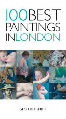 100 Best Paintings in London by Geoffrey Smith