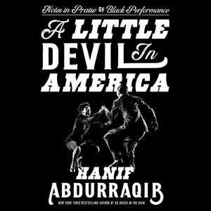 A Little Devil in America: Notes in Praise of Black Performance by Hanif Abdurraqib