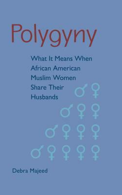 Polygyny: What It Means When African American Muslim Women Share Their Husbands by Debra Majeed