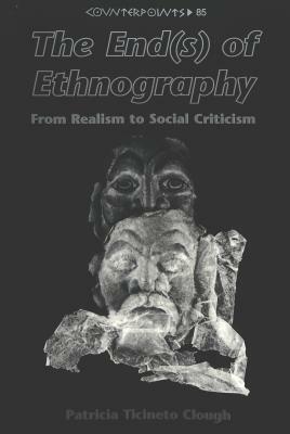 The End(s) of Ethnography: From Realism to Social Criticism by Patricia Ticineto Clough