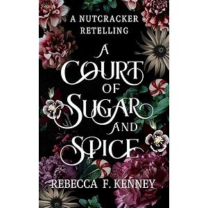 A Court of Sugar of Spice  by Rebecca F. Kenney