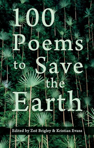 100 Poems to Save the Earth by Zoë Brigley, Kristian Evans
