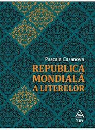 Republica Mondială a Literelor by Pascale Casanova