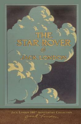 The Star Rover: 100th Anniversary Collection by Jack London