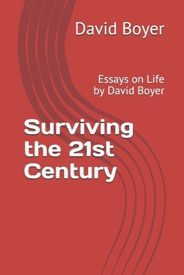 Surviving the 21st Century: : Essays on Life by David Boyer by David Boyer