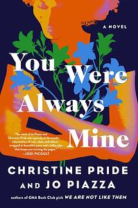 You Were Always Mine by Jo Piazza, Christine Pride