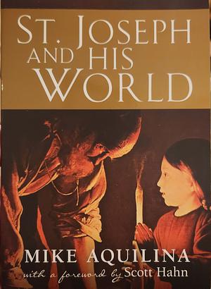 St. Joseph and His World by Mike Aquilina