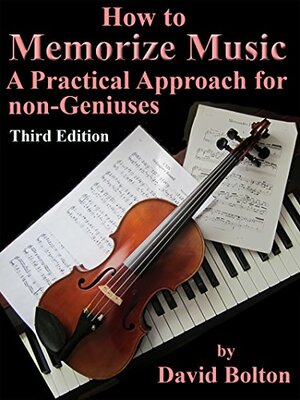 How to Memorize Music -A Practical Approach for Non-Geniuses by David Bolton
