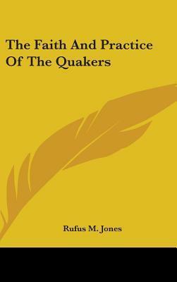 The Faith and Practice of the Quakers by Rufus Matthew Jones