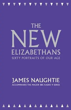 The New Elizabethans: 60 Portraits of Our Age by James Naughtie