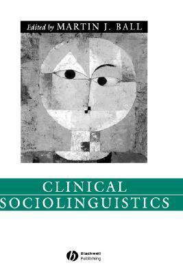 Clinical Sociolinguistics by Martin J. Ball