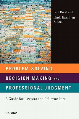 Problem Solving, Decision Making, and Professional Judgment: A Guide for Lawyers and Policymakers by Paul Brest, Linda Hamilton Krieger