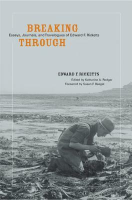 Breaking Through: Essays, Journals, and Travelogues of Edward F. Ricketts by Edward F. Ricketts