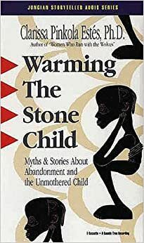 Warming the Stone Child by Clarissa Pinkola Estés