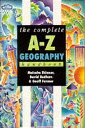 The Complete A-Z Geography Handbook by David Redfern, Geoff Farmer, Malcolm Skinner