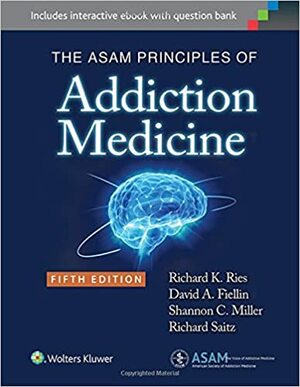 The ASAM Principles of Addiction Medicine by Richard K. Ries
