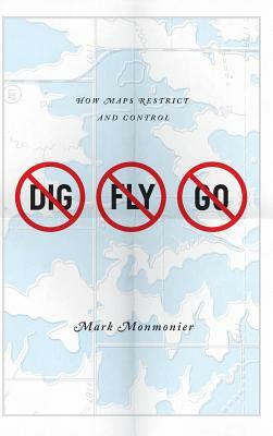 No Dig, No Fly, No Go: How Maps Restrict and Control by Mark Monmonier