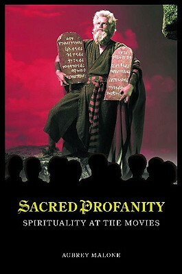 Sacred Profanity: Spirituality at the Movies by Aubrey Malone