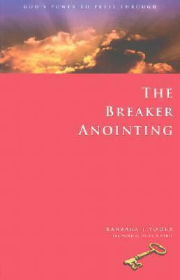 The Breaker Anointing by Barbara J. Yoder